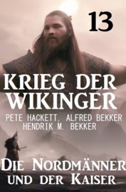 Der Kaiser und die Nordmänner: Krieg der Wikinger 13 - Pete Hackett, Alfred Bekker & Hendrik M. Bekker