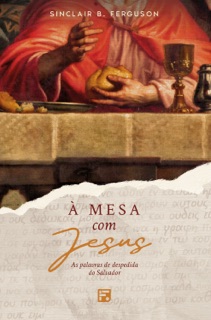 À mesa com Jesus by Sinclair B. Ferguson