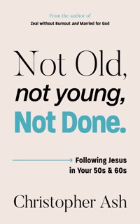 Not Old, Not Young, Not Done by Christopher Ash
