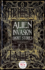 Alien Invasion Short Stories - Patrick Parrinder, Bo Balder, Jennifer Rachel Baumer, Maria Haskins, Suo Hefu, Rachael K. Jones, Claude Lalumière, Rich Larson, Angus McIntyre, Stephen Parks, Sunil Patel, Laura Pearlman, Tim Pieraccini, Eric Reitan, John Walters, S.A. Westerley & William Wood