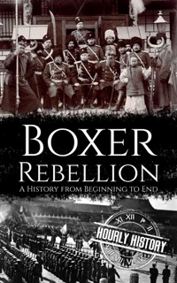Boxer Rebellion: A History from Beginning to End by Hourly History
