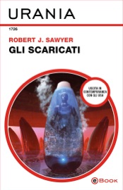 Gli scaricati (Urania) - Robert J. Sawyer