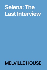 Selena: The Last Interview - MELVILLE HOUSE