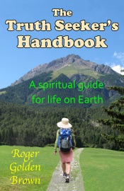 The Truth Seeker's Handbook, A Spiritual Guide for Life on Earth - Roger Golden Brown