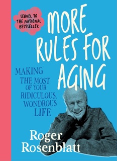 More Rules for Aging by Roger Rosenblatt