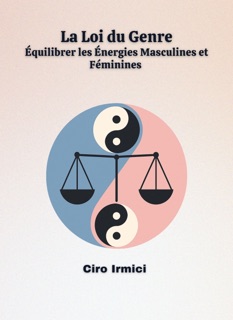 La Loi du Genre : Équilibrer les Énergies Masculines et Féminines by Ciro Irmici