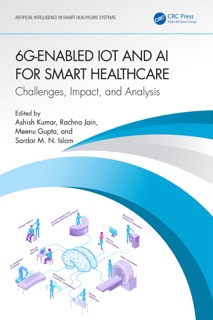 6G-Enabled IoT and AI for Smart Healthcare by Ashish Kumar, Rachna Jain, Meenu Gupta & Sardar M. N. Islam