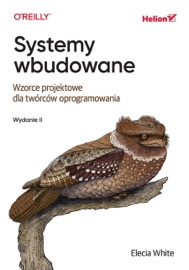 Systemy wbudowane. Wzorce projektowe dla twórców oprogramowania. Wydanie II - Elecia White
