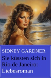 Sie küssten sich in Rio de Janeiro: Liebesroman - Sidney Gardner