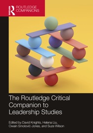 The Routledge Critical Companion to Leadership Studies - David Knights, Helena Liu, Owain Smolović-Jones & Suze Wilson