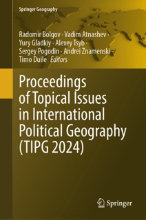 Proceedings of Topical Issues in International Political Geography (TIPG 2024) by Radomir Bolgov, Vadim Atnashev, Yury Gladkiy, Alexey Tsyb, Sergey Pogodin, Andrei Znamenski & Timo Duile