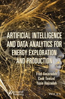 Artificial Intelligence and Data Analytics for Energy Exploration and Production by Fred Aminzadeh, Cenk Temizel & Yasin Hajizadeh
