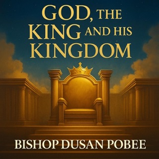 God,the King and His Kingdom by BISHOP DUSAN POBEE