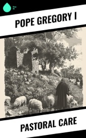 Pastoral Care - Pope Gregory I & Philip Schaff
