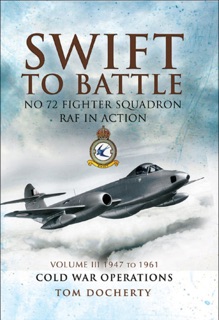 Swift to Battle: No 72 Fighter Squadron RAF in Action, 1947 to 1961 by Tom Docherty