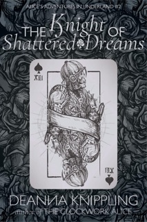 Alice's Adventures in Underland: The Knight of Shattered Dreams by DeAnna Knippling