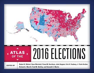 Atlas of the 2016 Elections by Robert H. Watrel, Ryan Weichelt, Fiona M. Davidson, John Heppen, Erin H. Fouberg, J. Clark Archer, Richard L. Morrill, Fred M. Shelley & Kenneth C. Martis