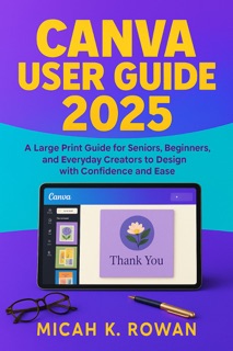 CANVA USER GUIDE 2025 by Micah K. Rowan