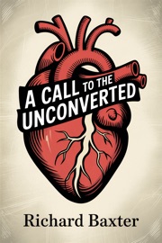 A CALL TO THE UNCONVERTED Richard Baxter