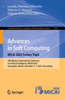 Advances in Soft Computing. MICAI 2025 Posters Track by Lourdes Martínez-Villaseñor, Roberto A. Vazquez & Gilberto Ochoa-Ruiz