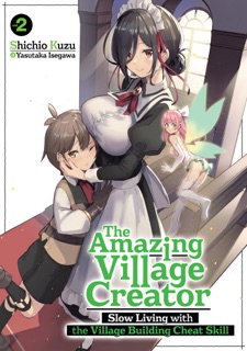 The Amazing Village Creator: Slow Living with the Village Building Cheat Skill: Volume 2 by Shichio Kuzu