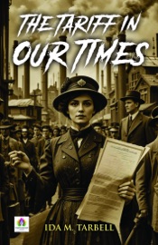 The Tariff in Our Times - Ida M. Tarbell
