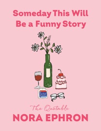 Someday This Will Be a Funny Story - Nora Ephron