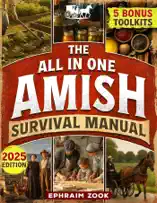 The All-In-One Amish Survival Manual: Break Free From Modern Society & Become 100% Self-Sufficient With DIY Projects, Homesteading, Canning, Off-Grid Living, Survival Skills & Herbal Home Remedies