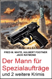 Der Mann für Spezialaufträge und 2 weitere Krimis - Jack Raymond, Hulbert Footner & Fred M. White