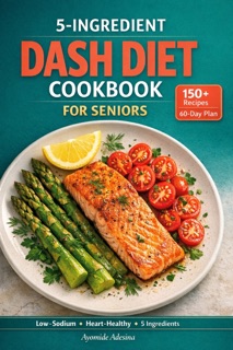 5-Ingredient DASH Diet Cookbook for Seniors by Ayomide Adesina