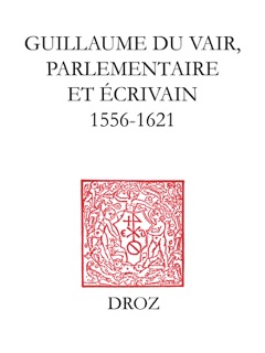 Guillaume Du Vair, parlementaire et écrivain (1556-1621) by Bruno Petey-Girard & Alexandre Tarrête