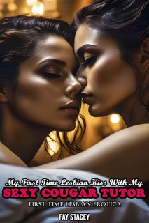 My First Time Lesbian Kiss With My Sexy Cougar Tutor: First Time Lesbian Erotica by Fay Stacey