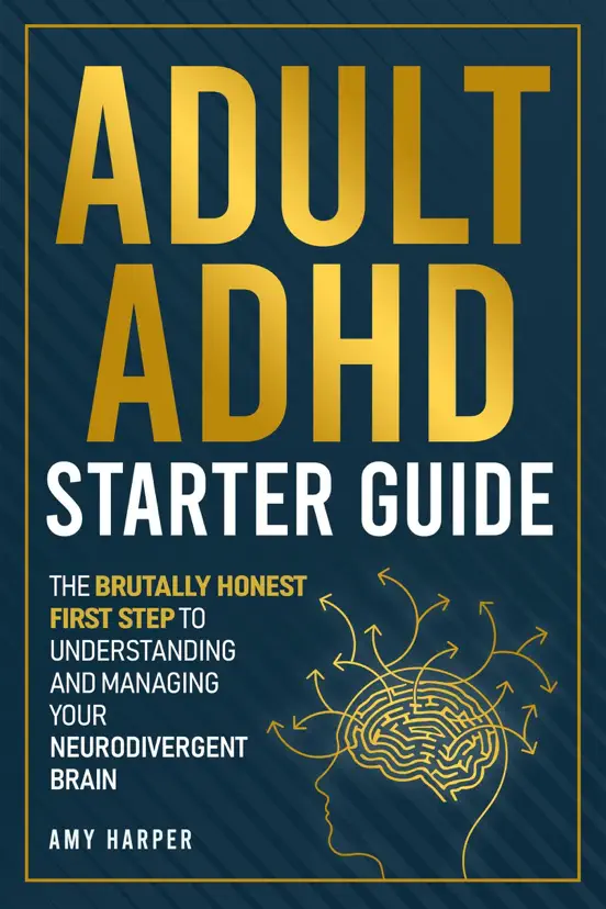 Adult ADHD Starter Guide: The Brutally Honest First Step to Understanding and Managing Your Neurodivergent Brain