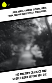 100 Mystery Classics You Should Read Before You Die - Jules Verne, Charles Dickens, Mark Twain, Fyodor Dostoyevsky, Oscar Wilde, Edgar Allan Poe, William Hope Hodgson, John Buchan, Anna Katharine Green, Bram Stoker, Charlotte Brontë, Anne Brontë, Emily Brontë, Arthur Conan Doyle, Frances Hodgson Burnett, Joseph Conrad, Algernon Blackwood, Guy de Maupassant, Ernest Bramah, Walter Scott, Thomas Hardy, Mary Roberts Rinehart, Daniel Defoe, Arthur Morrison, Agatha Christie, Marie Belloc Lowndes, Sax Rohmer, Alexandre Dumas, Washington Irving, Maurice Leblanc, Erskine Childers, Gaston Leroux, Wilkie Collins, Earl Derr Biggers, Marcel Allain, Richard Marsh, H. G. Wells, E. Phillips Oppenheim, J. S. Fletcher, R. Austin Freeman, E. W. Hornung, A. A. Milne, D. H. Lawrence, E. C. Bentley, H. P. Lovecraft, F. Scott Fitzgerald, Dorothy L. Sayers, Anton Chekhov, Robert William Chambers, Nikolai Gogol, Émile Gaboriau, Annie Haynes, Sapper, G.K. Chesterton, Sheridan Le Fanu & S.S. Van Dine