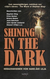 SHINING IN THE DARK - Stephen King, Jack Ketchum, P. D. Cacek, Stewart O'Nan, Bev Vincent, Clive Barker, Brian Keene, Richard Chizmar, Kevin Quigley, Ramsey Campbell, Edgar Allan Poe, Brian James Freeman, John Ajvide Lindqvist & Hans-Åke Lilja