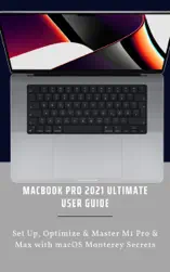 MacBook Pro 2021 Ultimate User Guide Set Up, Optimize & Master M1 Pro & Max with macOS Monterey Secrets