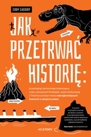 Jak przetrwać historię: prześcignąć żarłocznego tyranozaura,                uciec z płonących Pompejów, wyjść suchą stopą z Titanica i                przeżyć resztę najtragiczniejszych katastrof w dziejach świata Cody Cassidy