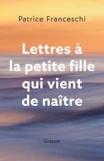 Lettres à la petite fille qui vient de naître by Patrice Franceschi