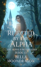 Rejected by the Alpha King - Bella Moondragon