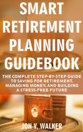 Smart Retirement Planning Guidebook - Jon V. Walker