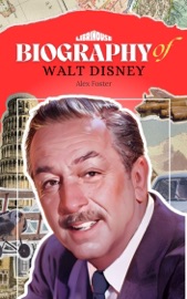 Biography of Walt Disney - Alex Foster