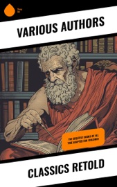 Classics Retold - Charles Dickens, Harriet Beecher Stowe, Henry Wadsworth Longfellow, Charles Lamb, Mary Lamb, Andrew Lang, Jonathan Swift, Daniel Defoe, John Bunyan, Homer, Oliver Goldsmith, Geoffrey Chaucer, Jennie Hall, Winston Stokes, E. Boyd Smith & Miguel Cervantes