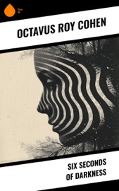 Six Seconds of Darkness - Octavus Roy Cohen