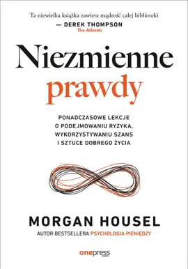 Niezmienne prawdy. Ponadczasowe lekcje o podejmowaniu ryzyka, wykorzystywaniu szans i sztuce dobrego życia