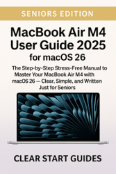 MacBook Air M4 User Guide 2025 for macOS 26 - Seniors Edition