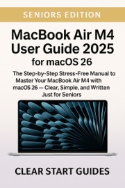 MacBook Air M4 User Guide 2025 for macOS 26 - Seniors Edition - Clear Start Guides
