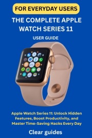 THE COMPLETE APPLE WATCH SERIES 11 USER GUIDE FOR EVERYDAY USERS