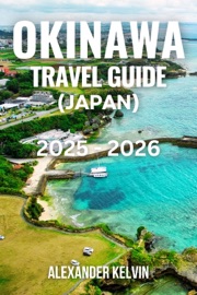 OKINAWA TRAVEL GUIDE (JAPAN) 2025-2026 - Alexander Kelvin