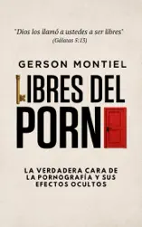 Libres del porno: La verdadera cara de la pornografía y sus efectos ocultos