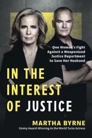 In the Interest of Justice: One Woman's Fight Against a Weaponized Justice Department to Save Her Husband - Martha Byrne, Andrea Gallagher & Eddie Gallagher